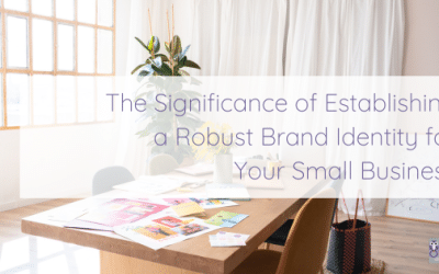 The Significance of Establishing a Robust Brand Identity for your Small Business